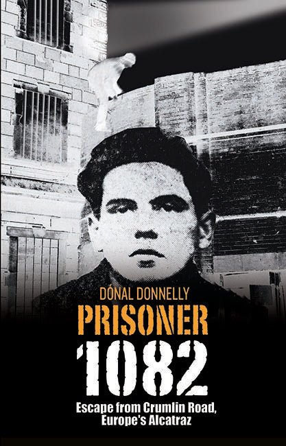 Prisoner 1082: Escape from Crumlin Road Prison, Europe's Alcatraz