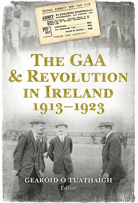 The GAA and Revolution in Ireland 1913–1923